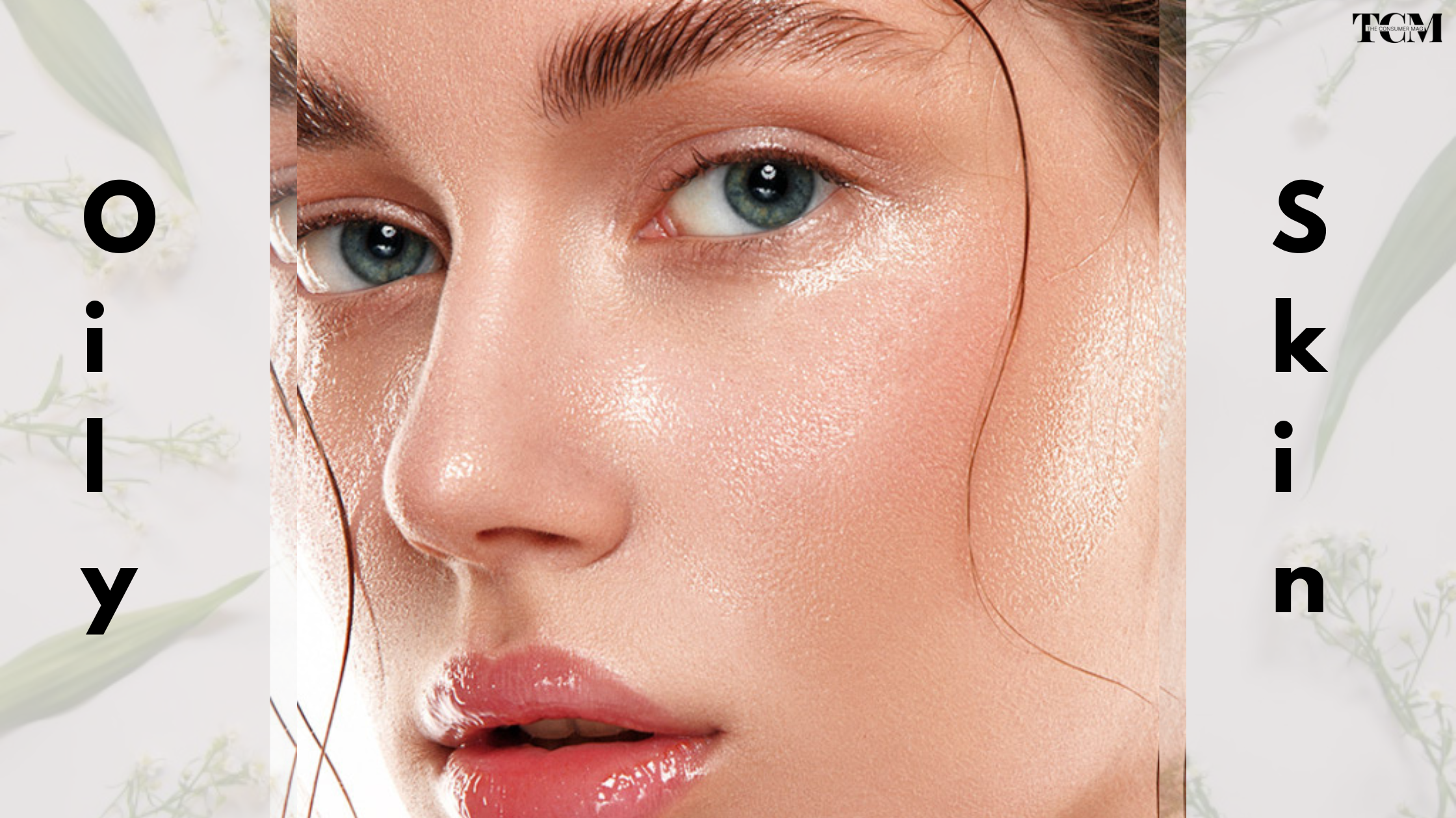 Everything About Oily Skin: Types, Symptoms, And Causes